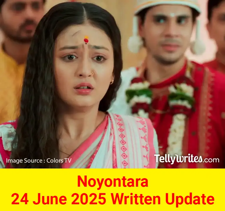 Noyontara 24 June 2025 Written Update