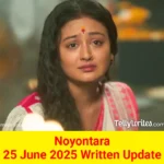 Noyontara 25 June 2025 Written Update