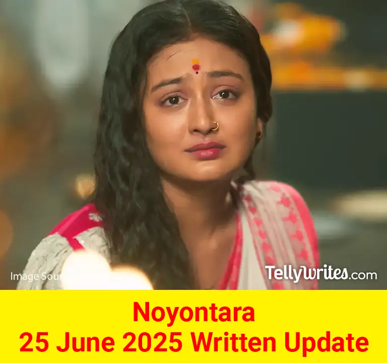 Noyontara 25 June 2025 Written Update