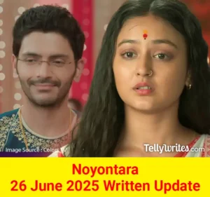 Noyontara 26 June 2025 Written Update