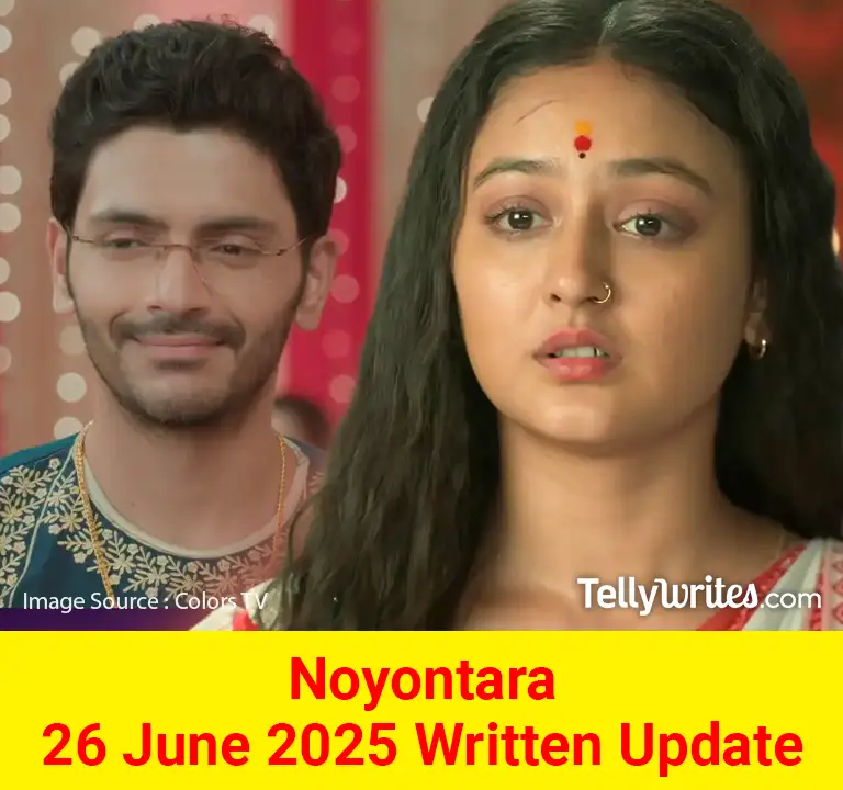 Noyontara 26 June 2025 Written Update