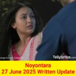 Noyontara 27 June 2025 Written Update