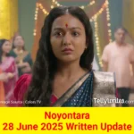 Noyontara 28 June 2025 Written Update