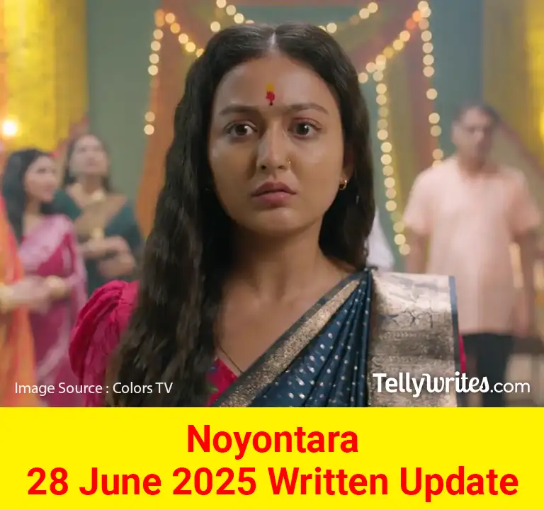 Noyontara 28 June 2025 Written Update