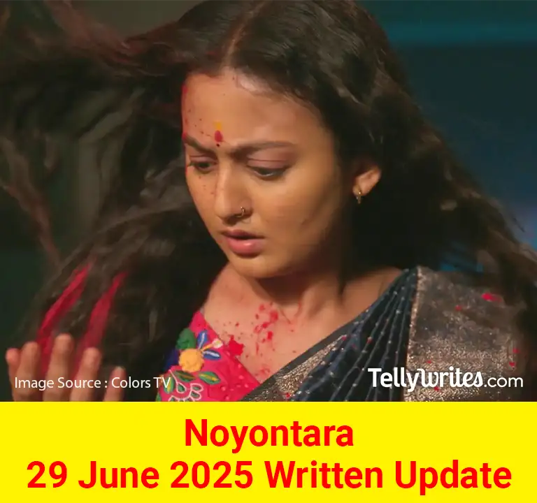 Noyontara 29 June 2025 Written Update
