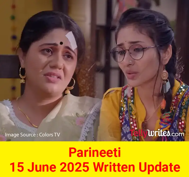Parineeti 15 June 2025 Written Update