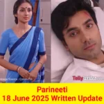 Parineeti 18 June 2025 Written Update