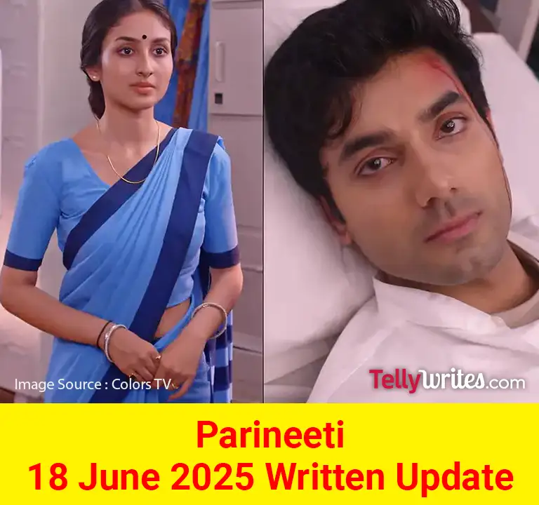 Parineeti 18 June 2025 Written Update