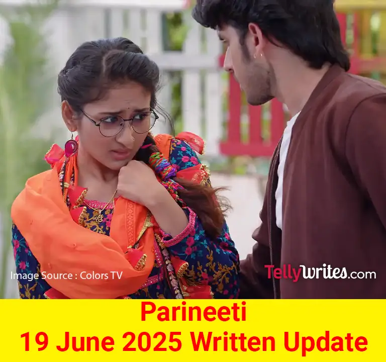 Parineeti 19 June 2025 Written Update