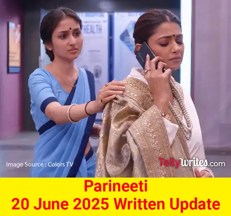 Parineeti 20 June 2025 Written Update