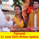 Parineeti 21 June 2025 Written Update