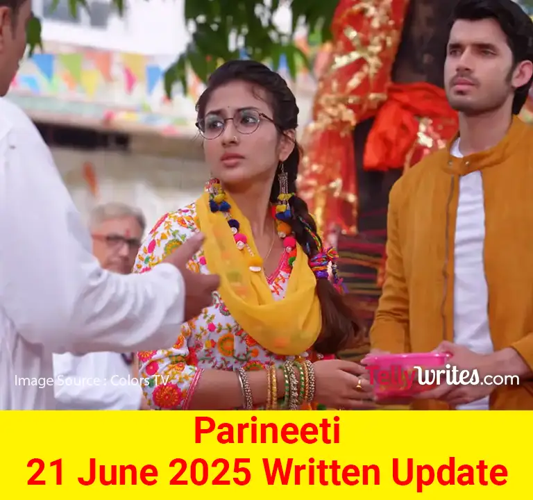 Parineeti 21 June 2025 Written Update