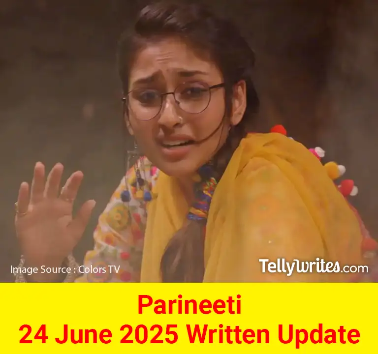 Parineeti 24 June 2025 Written Update