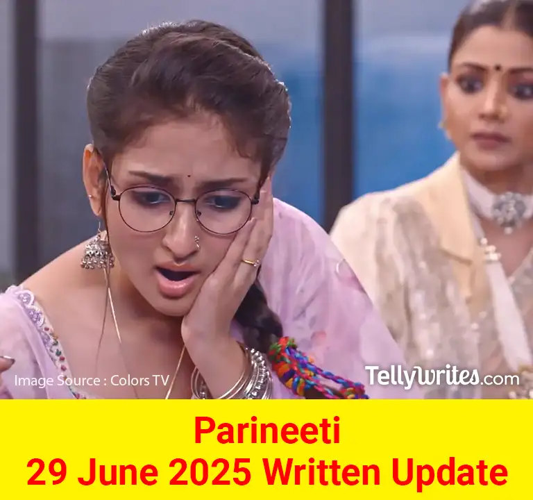 Parineeti 29 June 2025 Written Update