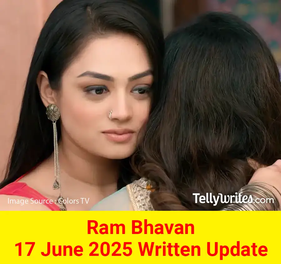 Ram Bhavan 17 June 2025 Written Update