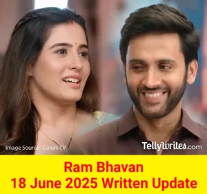 Ram Bhavan 18 June 2025 Written Update