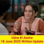 Udne Ki Aasha 18 June 2025 Written Update