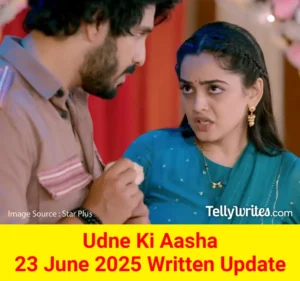 Udne Ki Aasha 23 June 2025 Written Update