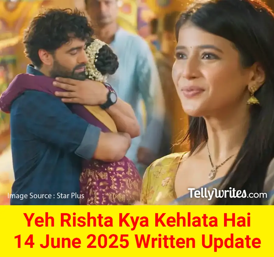 Yeh Rishta Kya Kehlata Hai 14 June 2025 Written Update