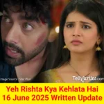 Yeh Rishta Kya Kehlata Hai 16 June 2025 Written Update