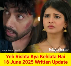 Yeh Rishta Kya Kehlata Hai 16 June 2025 Written Update