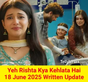 Yeh Rishta Kya Kehlata Hai 18 June 2025 Written Update