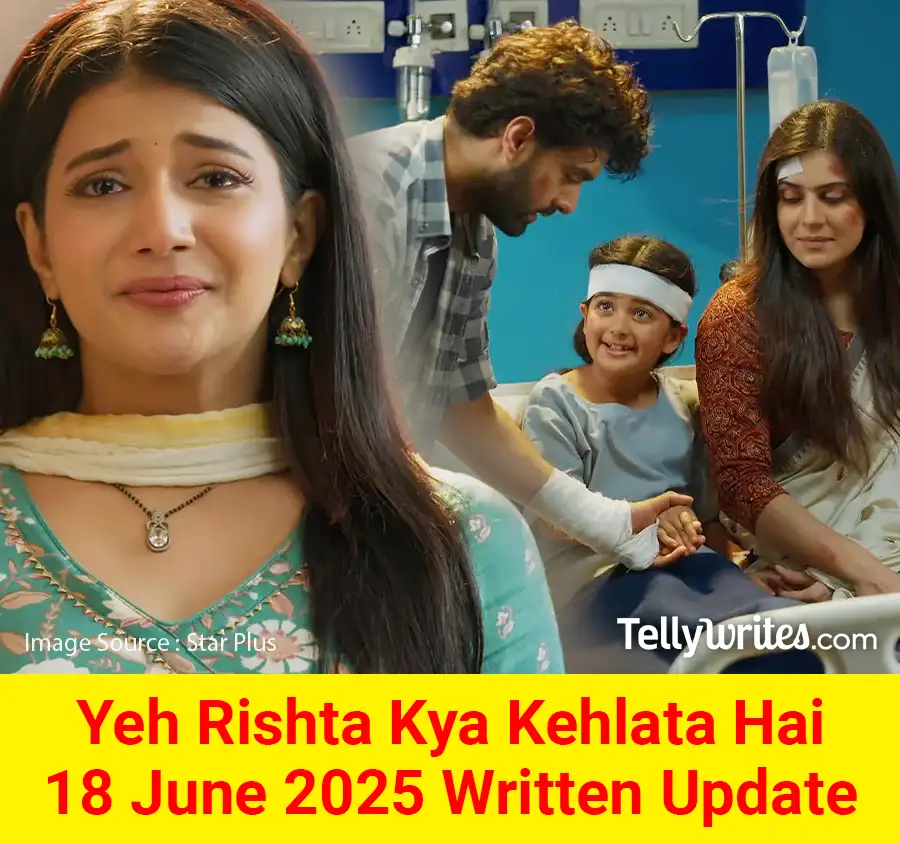 Yeh Rishta Kya Kehlata Hai 18 June 2025 Written Update