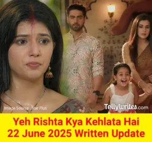 Yeh Rishta Kya Kehlata Hai 22 June 2025 Written Update