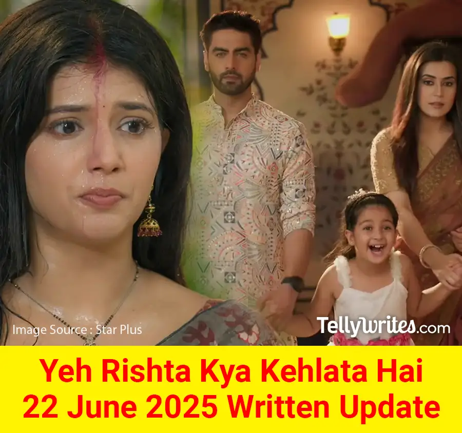 Yeh Rishta Kya Kehlata Hai 22 June 2025 Written Update