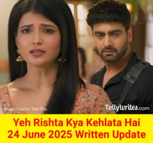 Yeh Rishta Kya Kehlata Hai 24 June 2025 Written Update