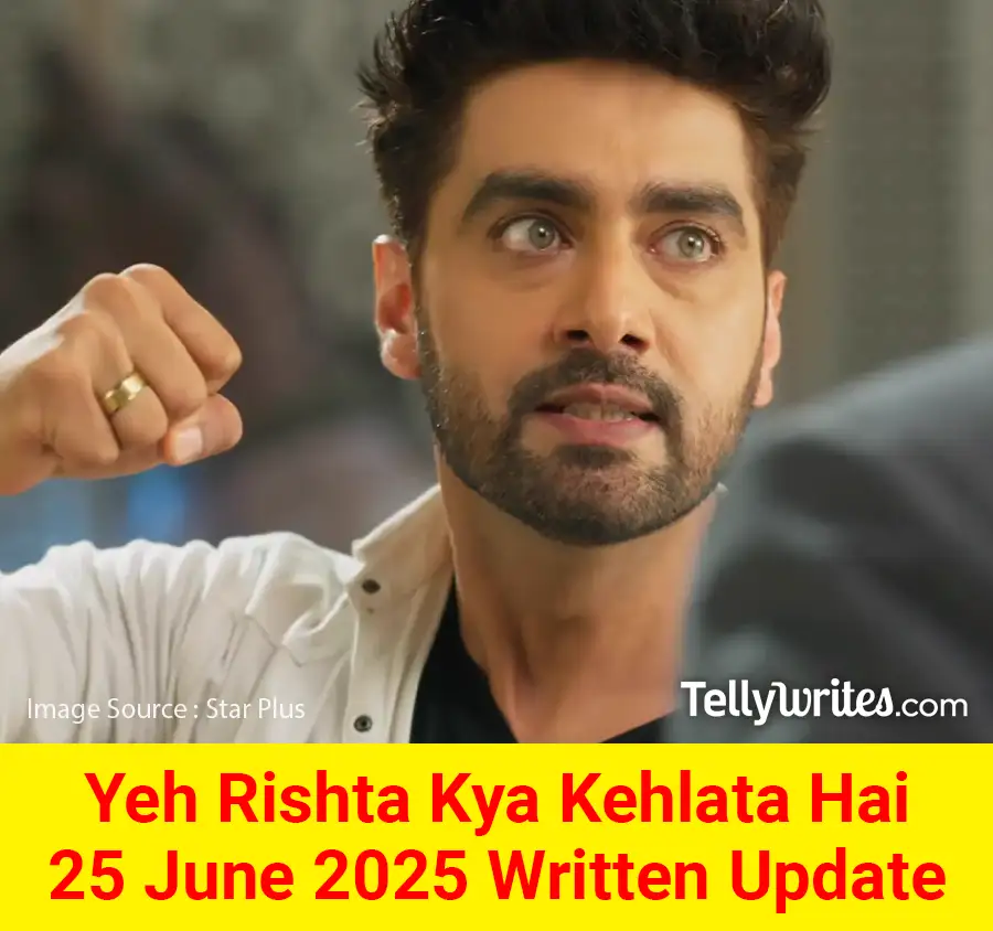 Yeh Rishta Kya Kehlata Hai 25 June 2025 Written Update