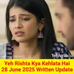 Yeh Rishta Kya Kehlata Hai 28 June 2025 Written Update