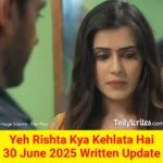 Yeh Rishta Kya Kehlata Hai 30 June 2025 Written Update