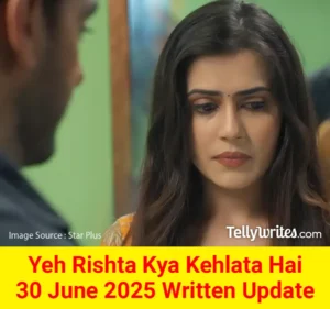 Yeh Rishta Kya Kehlata Hai 30 June 2025 Written Update