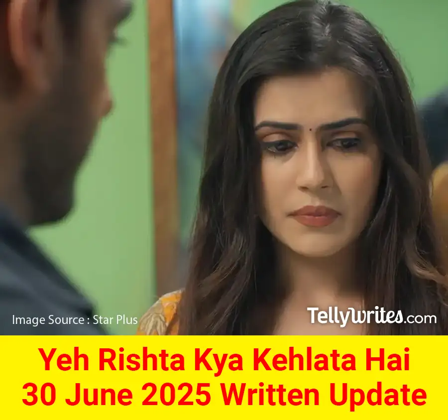 Yeh Rishta Kya Kehlata Hai 30 June 2025 Written Update