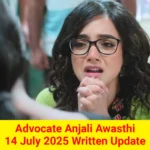 Advocate Anjali Awasthi 14 July 2025 Written Update