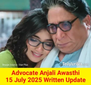 Advocate Anjali Awasthi 15 July 2025 Written Update