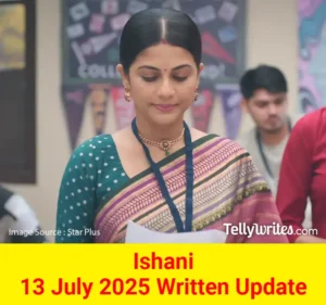 Ishani 13 July 2025 Written Update