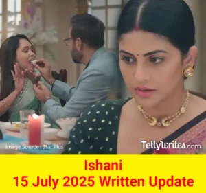 Ishani 15 July 2025 Written Update