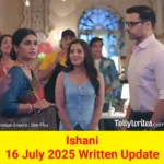 Ishani 16 July 2025 Written Update