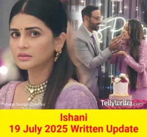 Ishani 19 July 2025 Written Update