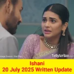 Ishani 20 July 2025 Written Update