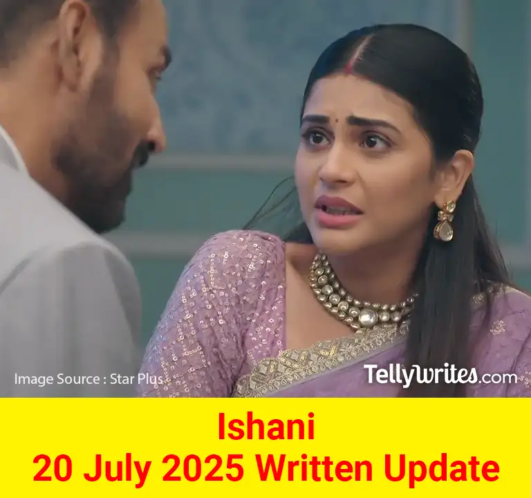 Ishani 20 July 2025 Written Update