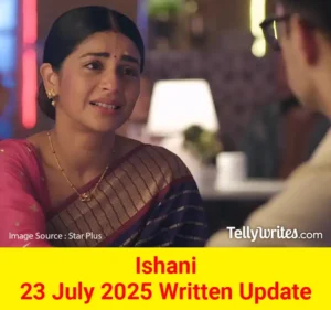 Ishani 23 July 2025 Written Update