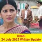 Ishani 24 July 2025 Written Update