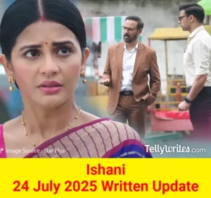 Ishani 24 July 2025 Written Update