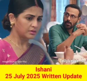 Ishani 25 July 2025 Written Update