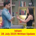 Ishani 28 July 2025 Written Update