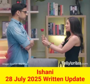 Ishani 28 July 2025 Written Update