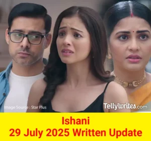 Ishani 29 July 2025 Written Update